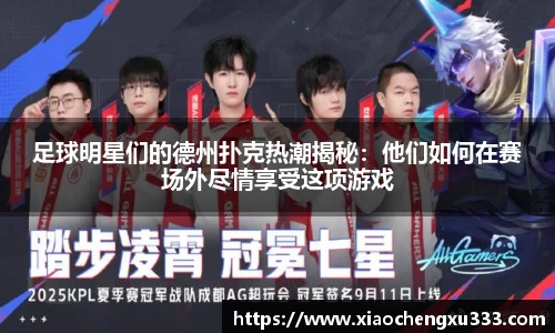 足球明星们的德州扑克热潮揭秘：他们如何在赛场外尽情享受这项游戏
