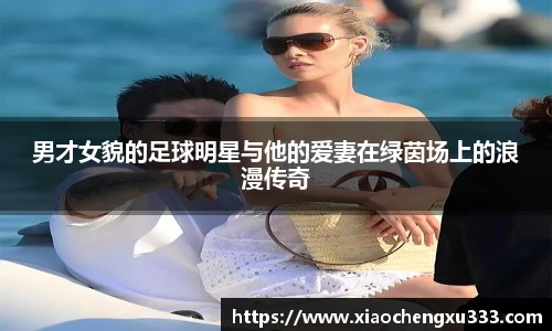 男才女貌的足球明星与他的爱妻在绿茵场上的浪漫传奇