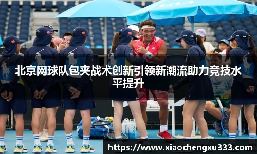 北京网球队包夹战术创新引领新潮流助力竞技水平提升